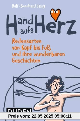 Hand aufs Herz: Redensarten von Kopf bis Fuß und ihre wunderbaren Geschichten (Duden Sprachwissen)