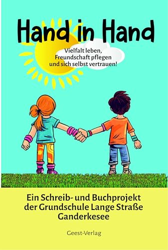 Hand in Hand: Vielfalt leben, Freundschaft pflegen und sich selbst vertrauen! Ein Schreib- und Buchprojekt der Grundschule Lange Straße Ganderkesee Hand in Hand: Vielfalt leben, Freundschaft pflegen und sich selbst vertrauen! Ein Schreib- und Buchprojekt der Grundschule Lange Straße Ganderkesee von Geest-Verlag