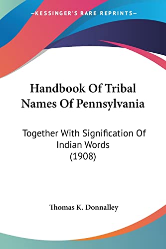 Handbook Of Tribal Names Of Pennsylvania: Together With Signification Of Indian Words (1908) von Kessinger Publishing