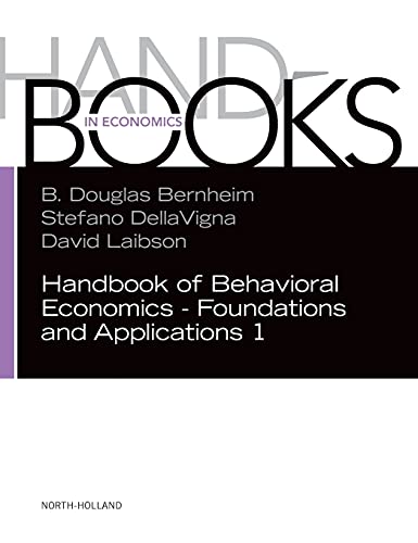 Handbook of Behavioral Economics - Foundations and Applications 1 (Volume 1) (Handbook of Behavioral Economics, Volume 1, Band 1)