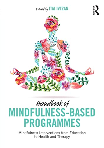 Handbook of Mindfulness-Based Programmes: Mindfulness Interventions from Education to Health and Therapy