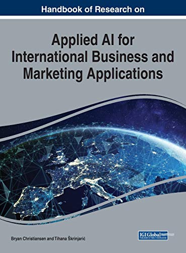 Handbook of Research on Applied AI for International Business and Marketing Applications (Advances in Marketing, Customer Relationship Management, and E-servcies)