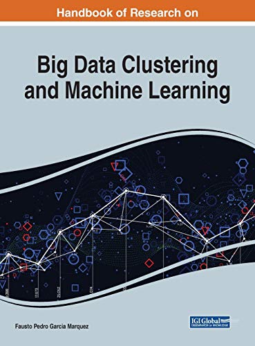 Handbook of Research on Big Data Clustering and Machine Learning (Advances in Data Mining and Database Management)