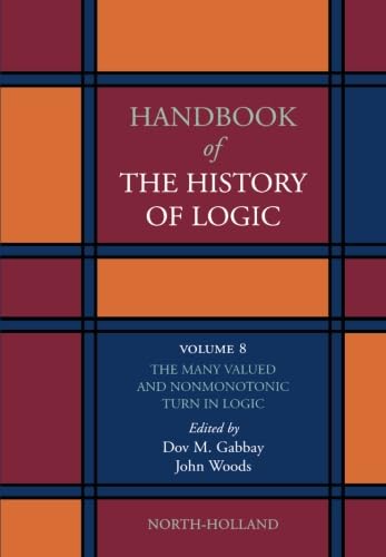 Handbook of the History of Logic: The Many Valued and Nonmonotonic Turn in Logic von North Holland