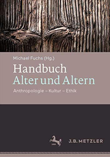 Handbuch Alter und Altern: Anthropologie – Kultur – Ethik von J.B. Metzler