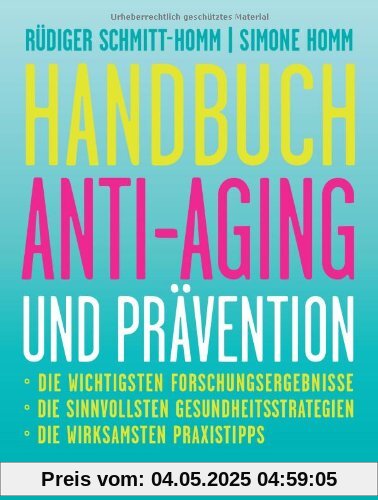 Handbuch Anti-Aging und Prävention: Die wichtigsten Forschungsergebnisse Die sinnvollsten Gesundheitsstrategien Die wirksamsten Praxistipps