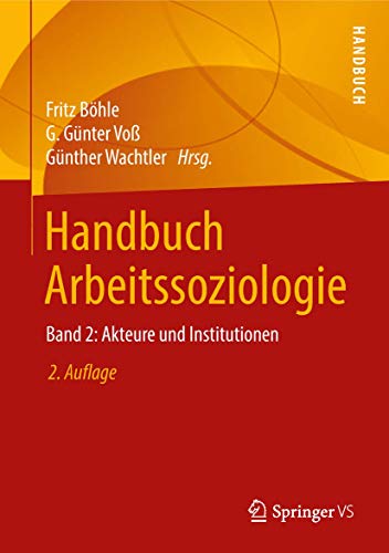Handbuch Arbeitssoziologie: Band 2: Akteure und Institutionen Handbuch Arbeitssoziologie: Band 2: Akteure und Institutionen von Springer VS