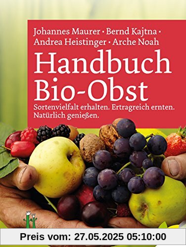 Handbuch Bio-Obst: Sortenvielfalt erhalten. Ertragreich ernten. Natürlich genießen Handbuch Bio-Obst: Sortenvielfalt erhalten. Ertragreich ernten. Natürlich genießen