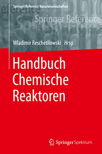 Handbuch Chemische Reaktoren: Chemische Reaktionstechnik: Theoretische und praktische Grundlagen, Chemische Reaktionsapparate in Theorie und Praxis (Springer Reference Naturwissenschaften) von Springer Spektrum