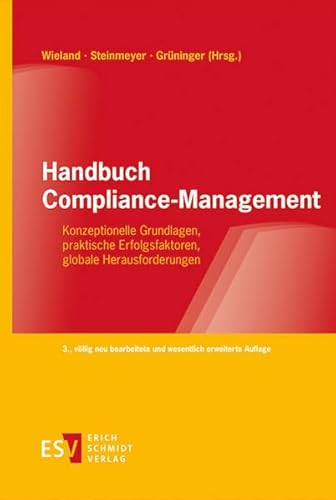 Handbuch Compliance-Management: Konzeptionelle Grundlagen, praktische Erfolgsfaktoren, globale Herausforderungen