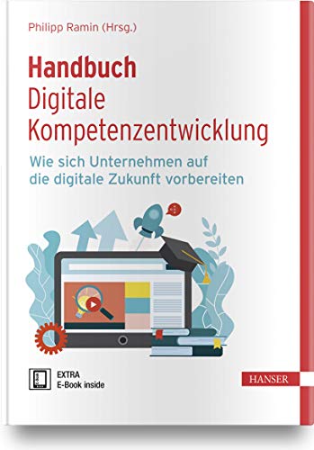 Handbuch Digitale Kompetenzentwicklung: Wie sich Unternehmen auf die digitale Zukunft vorbereiten Handbuch Digitale Kompetenzentwicklung: Wie sich Unternehmen auf die digitale Zukunft vorbereiten