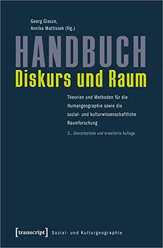 Handbuch Diskurs und Raum: Theorien und Methoden für die Humangeographie sowie die sozial- und kulturwissenschaftliche Raumforschung (Sozial- und Kulturgeographie, Bd. 11) von Transcript Verlag