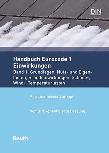 Handbuch Eurocode 1 - Einwirkungen: Band 1: Grundlagen, Nutz- und Eigenlasten, Brandeinwirkungen, Schnee-, Wind-, Temperaturlasten Vom DIN konsolidierte Fassung (Normen-Handbuch)