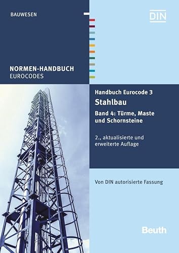 Handbuch Eurocode 3 - Stahlbau: Band 4: Türme, Maste und Schornsteine Von DIN autorisierte Fassung: Band 4: Türme, Maste und Schornsteine Von DIN konsolidierte Fassung (Normen-Handbuch)