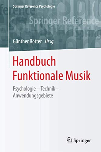 Handbuch Funktionale Musik: Psychologie – Technik – Anwendungsgebiete (Springer Reference Psychologie)