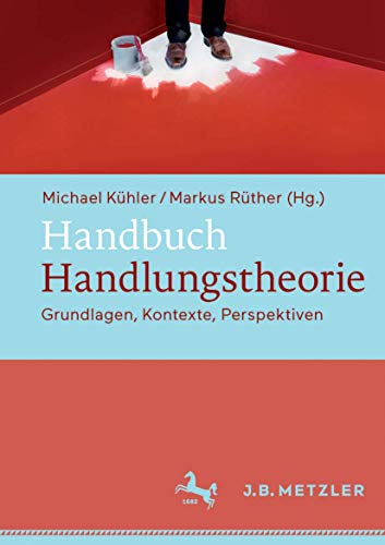 Handbuch Handlungstheorie: Grundlagen, Kontexte, Perspektiven Handbuch Handlungstheorie: Grundlagen, Kontexte, Perspektiven von J.B. Metzler
