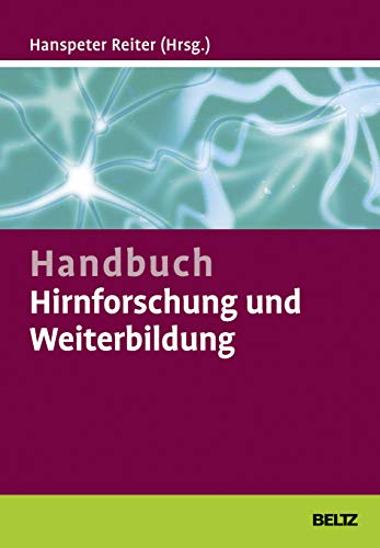 Handbuch Hirnforschung und Weiterbildung: Wie Trainer, Coaches und Berater von den Neurowissenschaften profitieren können Handbuch Hirnforschung und Weiterbildung: Wie Trainer, Coaches und Berater von den Neurowissenschaften profitieren können