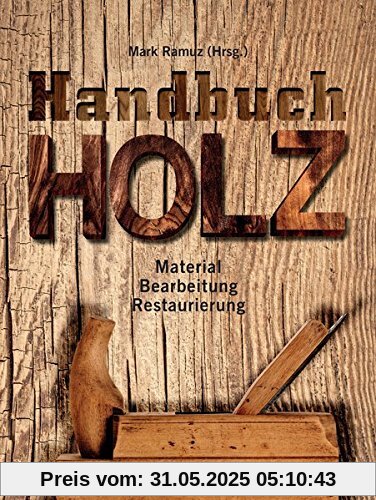 Handbuch Holz: Material, Bearbeitung, Restaurierung