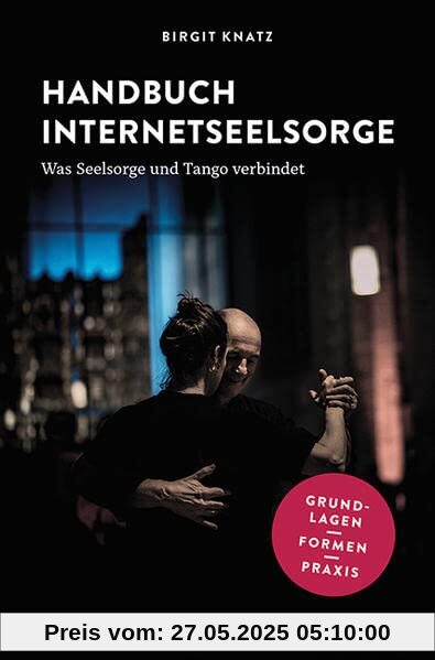 Handbuch Internetseelsorge: Was Seelsorge und Tango verbindet. Grundlagen – Formen – Praxis