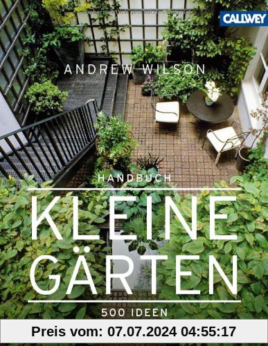 Handbuch Kleine Gärten: 500 Ideen für jeden Gartentyp und jedes Budget