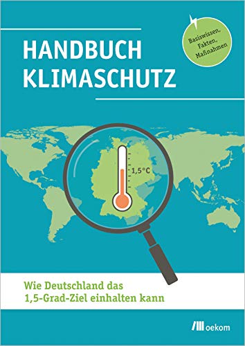 Handbuch Klimaschutz: Wie Deutschland das 1,5-Grad-Ziel einhalten kann. Basiswissen, Fakten, Maßnahmen von Oekom Verlag GmbH