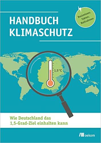 Handbuch Klimaschutz: Wie Deutschland das 1,5-Grad-Ziel einhalten kann. Basiswissen, Fakten, Maßnahmen von Oekom Verlag GmbH