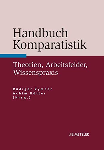 Handbuch Komparatistik: Theorien, Arbeitsfelder, Wissenspraxis von J.B. Metzler