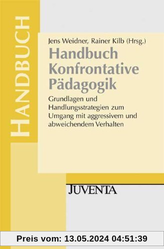 Handbuch Konfrontative Pädagogik: Grundlagen und Handlungsstrategien zum Umgang mit aggressivem und abweichendem Verhalten