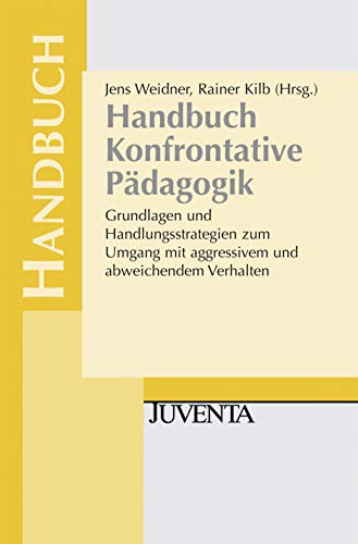 Handbuch Konfrontative Pädagogik: Grundlagen und Handlungsstrategien zum Umgang mit aggressivem und abweichendem Verhalten Handbuch Konfrontative Pädagogik: Grundlagen und Handlungsstrategien zum Umgang mit aggressivem und abweichendem Verhalten