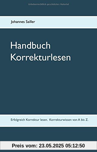Handbuch Korrekturlesen: Erfolgreich Korrektur lesen. Korrekturwissen von A bis Z Handbuch Korrekturlesen: Erfolgreich Korrektur lesen. Korrekturwissen von A bis Z