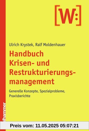 Handbuch Krisen- und Restrukturierungsmanagement: Generelle Konzepte, Spezialprobleme, Praxisberichte