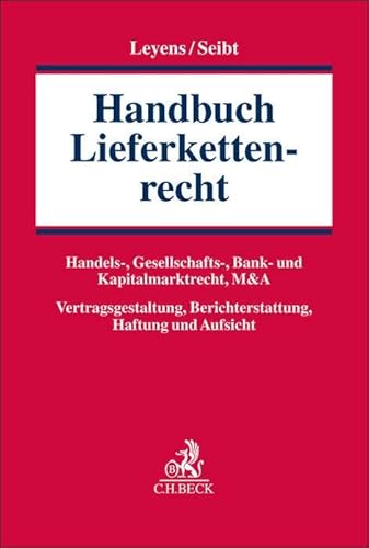 Handbuch Lieferkettenrecht: Handels-, Gesellschafts-, Bank- und Kapitalmarktrecht, M&A; Vertragsgestaltung, Berichterstattung, Haftung und Aufsicht Handbuch Lieferkettenrecht: Handels-, Gesellschafts-, Bank- und Kapitalmarktrecht, M&A; Vertragsgestaltung, Berichterstattung, Haftung und Aufsicht von C.H.Beck