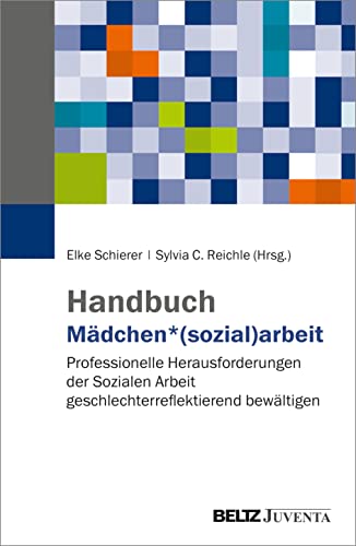 Handbuch Mädchen*(sozial)arbeit: Professionelle Herausforderungen der Sozialen Arbeit geschlechterreflektierend bewältigen von Beltz Juventa