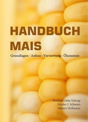 Handbuch Mais: Grundlagen • Anbau • Verwertung • Ökonomie