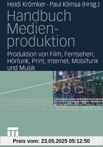Handbuch Medienproduktion: Produktion von Film, Fernsehen, Hörfunk, Print, Internet, Mobilfunk und Musik: Produktion von Film, TV, Hörfunk, Print, Internet, Mobilfunk und Musik
