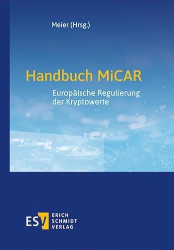 Handbuch MiCAR: Europäische Regulierung der Kryptowerte Handbuch MiCAR: Europäische Regulierung der Kryptowerte von Erich Schmidt Verlag