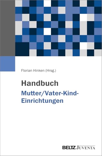 Handbuch Mutter/Vater-Kind-Einrichtungen Handbuch Mutter/Vater-Kind-Einrichtungen von Beltz Juventa
