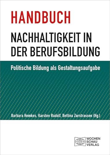 Handbuch Nachhaltigkeit in der Berufsbildung: Politische Bildung als Gestaltungsaufgabe Handbuch Nachhaltigkeit in der Berufsbildung: Politische Bildung als Gestaltungsaufgabe von Wochenschau Verlag