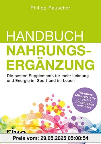 Handbuch Nahrungsergänzung: Die besten Supplements für mehr Leistung und Energie im Sport und im Leben Handbuch Nahrungsergänzung: Die besten Supplements für mehr Leistung und Energie im Sport und im Leben