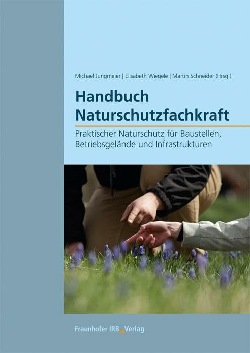 Handbuch Naturschutzfachkraft: Praktischer Naturschutz für Baustellen, Betriebsgelände und Inf...
