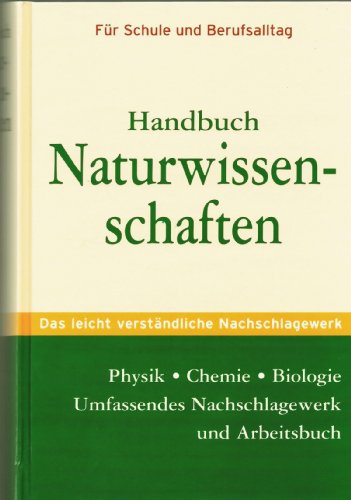 Handbuch Naturwissenschaften. Für Schule und Berufsalltag. Physik - Chemie - Biologie. Das leicht verständliches Nachschlagewerk. Aus der Reihe: Wissen kompakt Handbuch Naturwissenschaften. Für Schule und Berufsalltag. Physik - Chemie - Biologie. Das leicht verständliches Nachschlagewerk. Aus der Reihe: Wissen kompakt von Köln: Naumann und Göbel Verlag; Auflage o.J.; um 2006,,