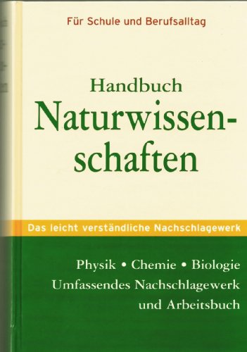 Handbuch Naturwissenschaften. Für Schule und Berufsalltag. Physik - Chemie - Biologie. Das leicht verständliches Nachschlagewerk. Aus der Reihe: Wissen kompakt