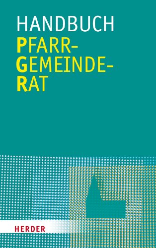 Handbuch Pfarrgemeinderat: Hrsg.: Landeskomitee der Katholiken in Bayern von Herder, Freiburg