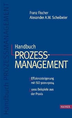 Handbuch Prozessmanagement: Effizienzsteigerung mit ISO 9001+9004; 1000 Beispiele aus der Praxis
