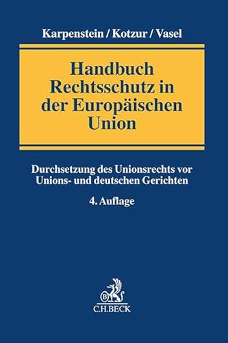 Handbuch Rechtsschutz in der Europäischen Union: Durchsetzung des Unionsrechts vor Unions- und deutschen Gerichten Handbuch Rechtsschutz in der Europäischen Union: Durchsetzung des Unionsrechts vor Unions- und deutschen Gerichten