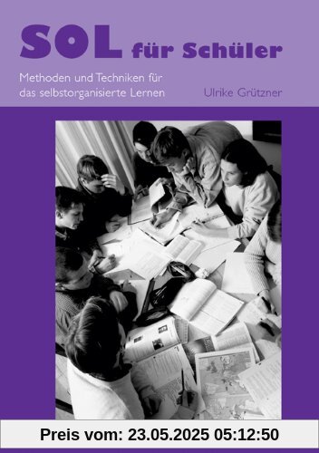 Handbuch SOL für Schüler: Methoden und Techniken für das selbstorganisierte Lernen