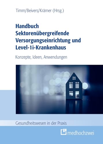 Handbuch Sektorenübergreifende Versorgungseinrichtung und Level-1i-Krankenhaus. Konzepte, Ideen, Anwendungen (Gesundheitswesen in der Praxis) von medhochzwei Verlag