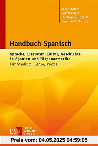 Handbuch Spanisch: Sprache, Literatur, Kultur, Geschichte in Spanien und Hispanoamerika Für Studium, Lehre, Praxis