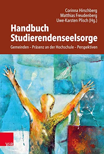 Handbuch Studierendenseelsorge: Gemeinden - Präsenz an der Hochschule - Perspektiven