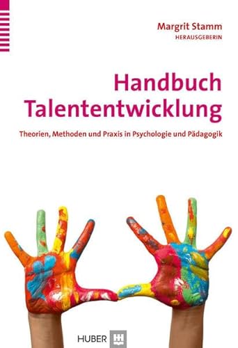 Handbuch Talententwicklung: Theorien, Methoden und Praxis in Psychologie und Pädagogik Handbuch Talententwicklung: Theorien, Methoden und Praxis in Psychologie und Pädagogik